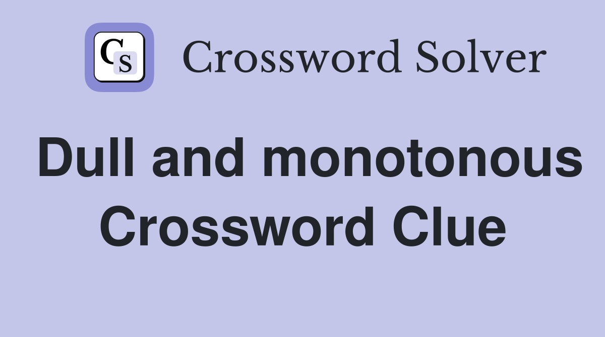 Dull and monotonous Crossword Clue
