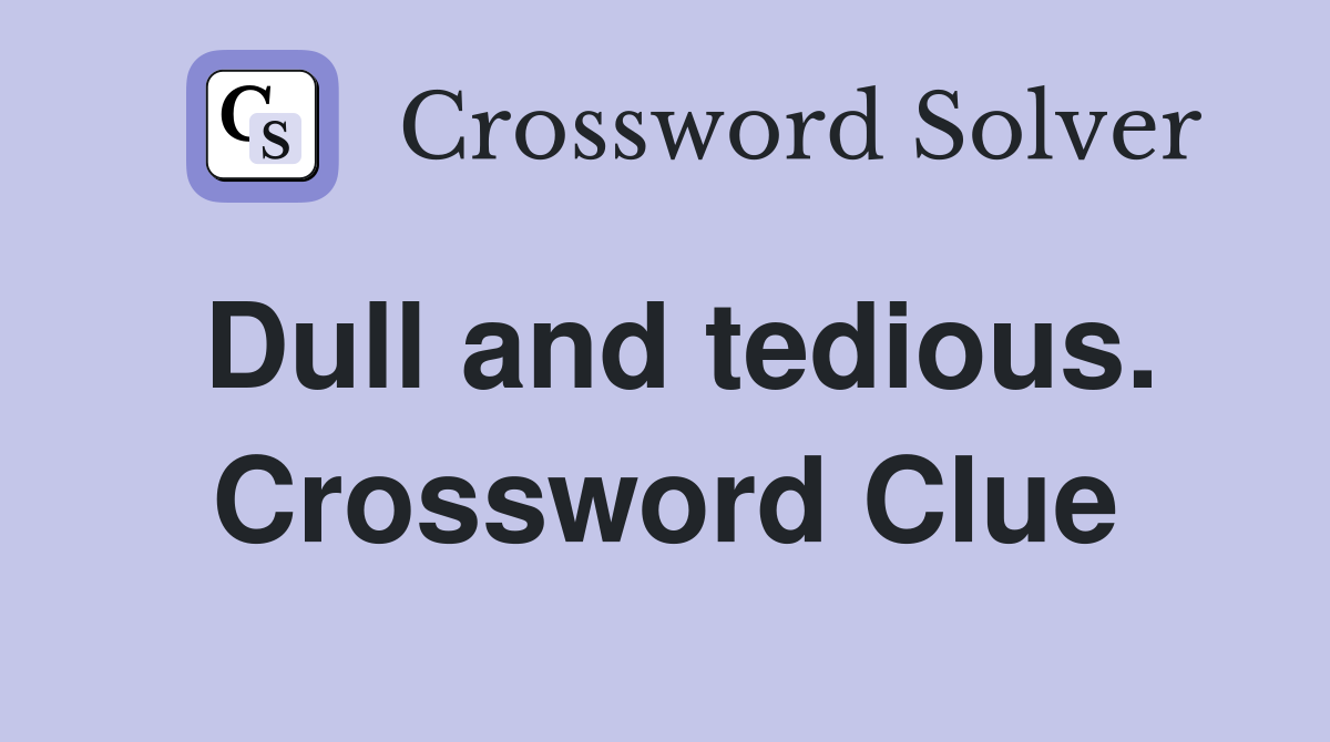 Dull and tedious. Crossword Clue