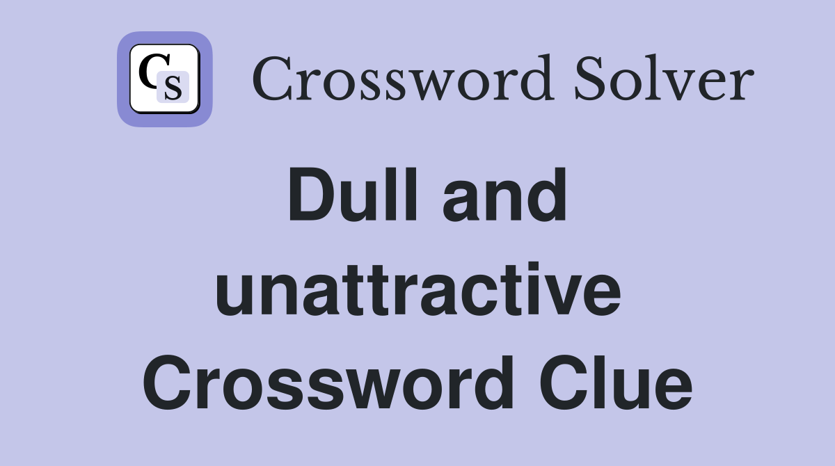 Dull and unattractive Crossword Clue