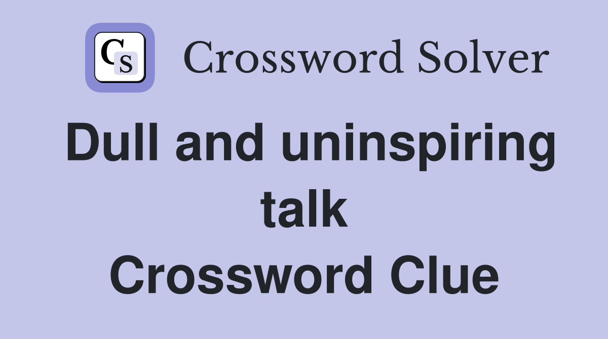 Dull and uninspiring talk Crossword Clue