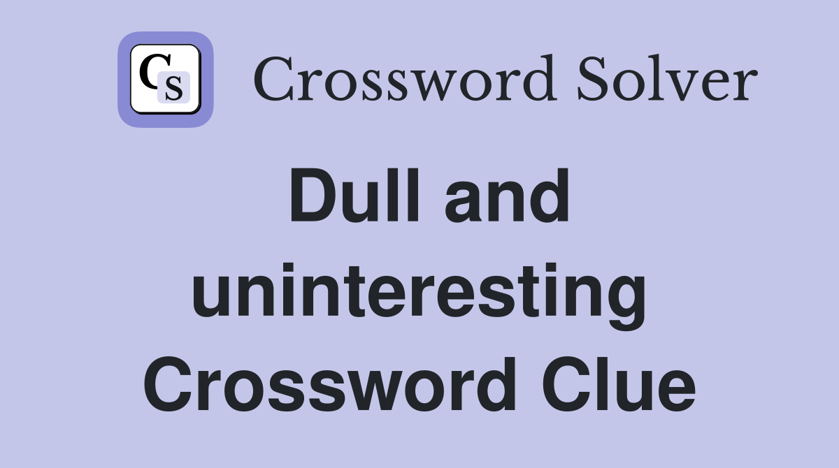 Dull and uninteresting Crossword Clue
