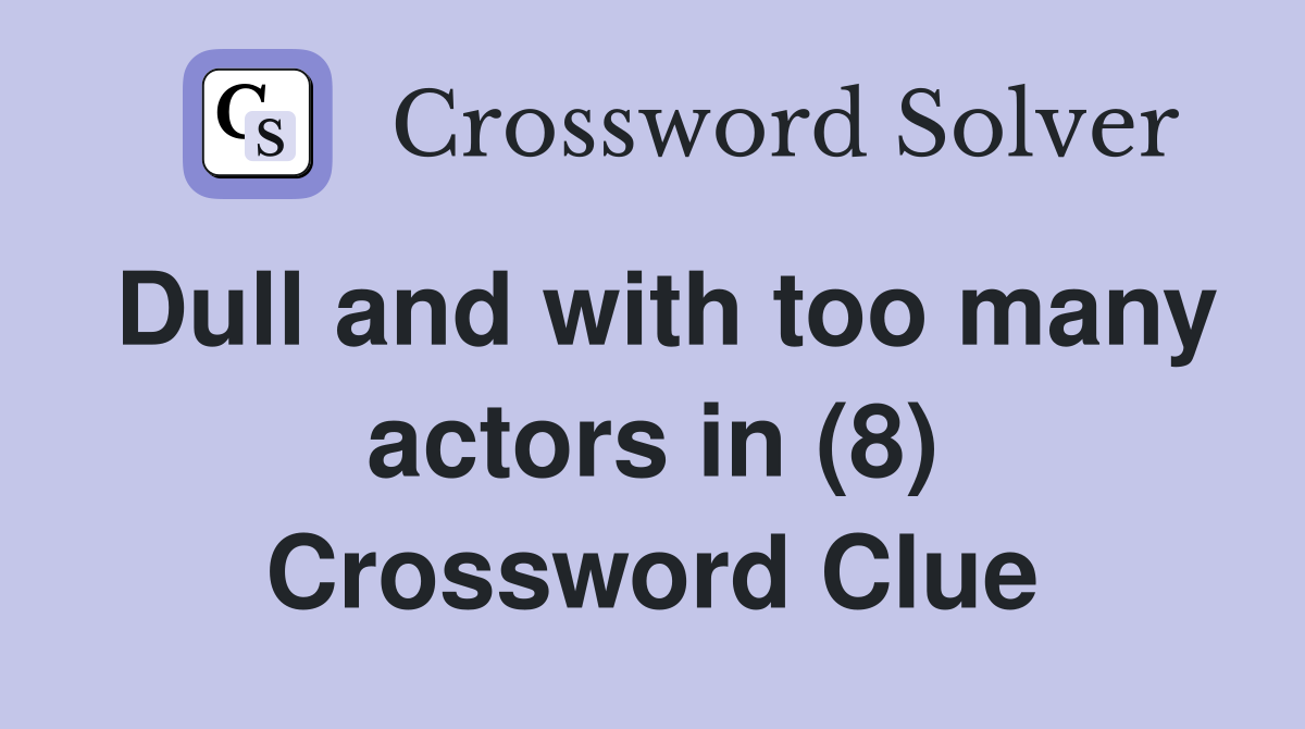 Dull and with too many actors in (8) Crossword Clue
