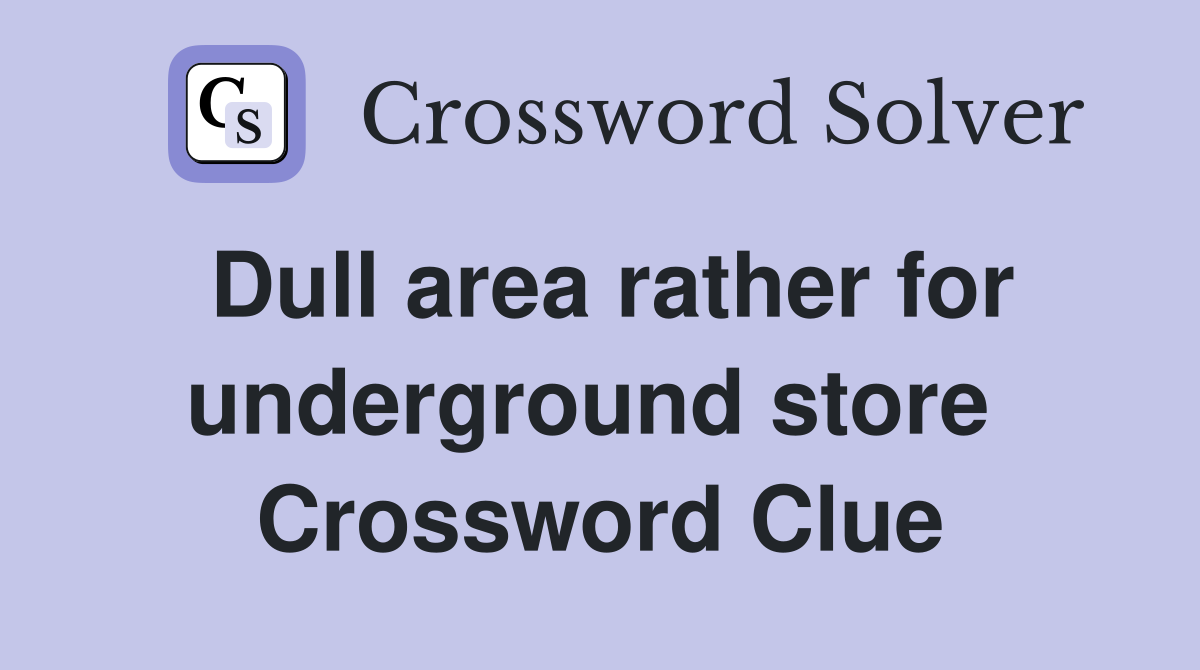 Dull area rather for underground store  Crossword Clue