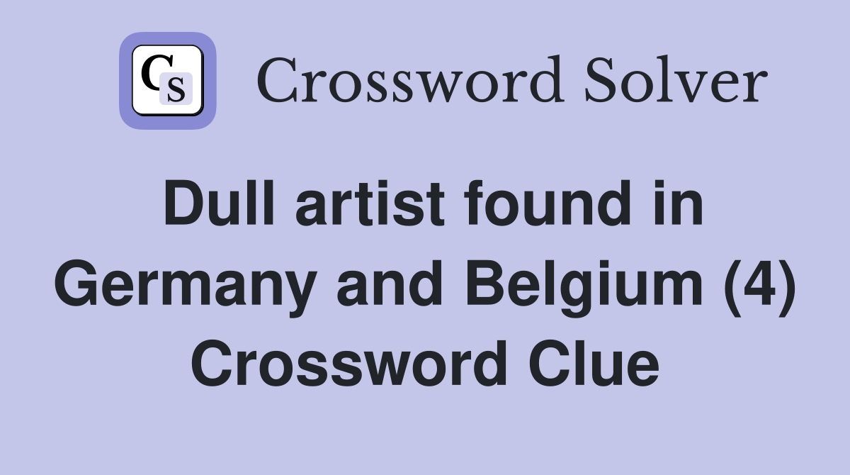 Dull artist found in Germany and Belgium (4) Crossword Clue