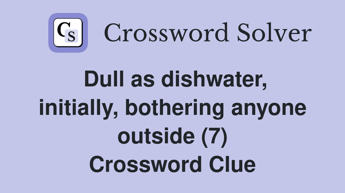 Dull as dishwater, initially, bothering anyone outside (7) Crossword Clue