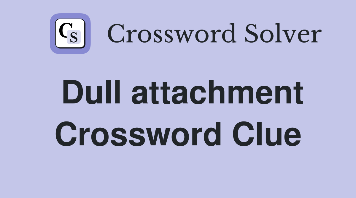 Dull attachment Crossword Clue
