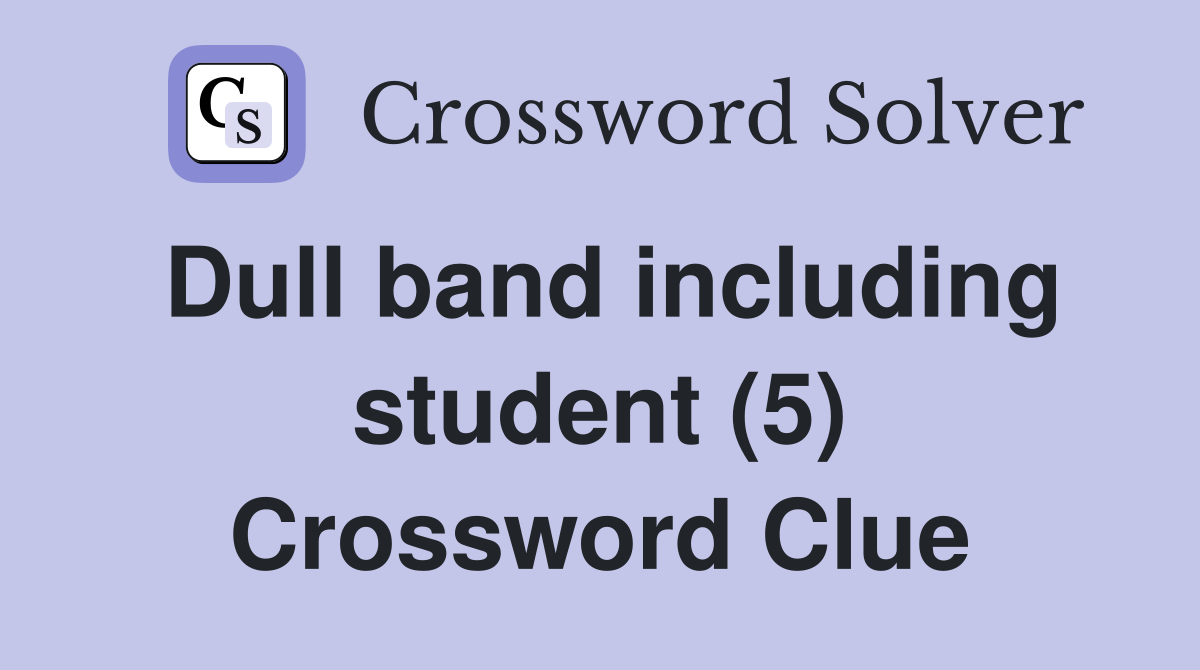 Dull band including student (5) Crossword Clue