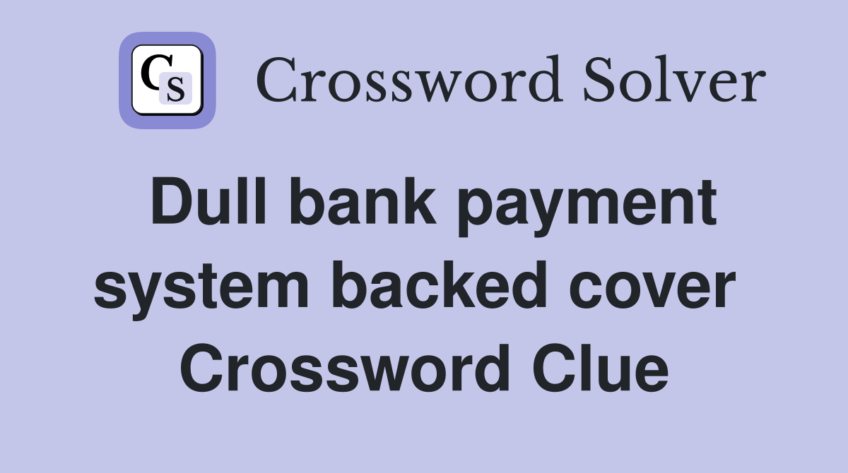 Dull bank payment system backed cover  Crossword Clue