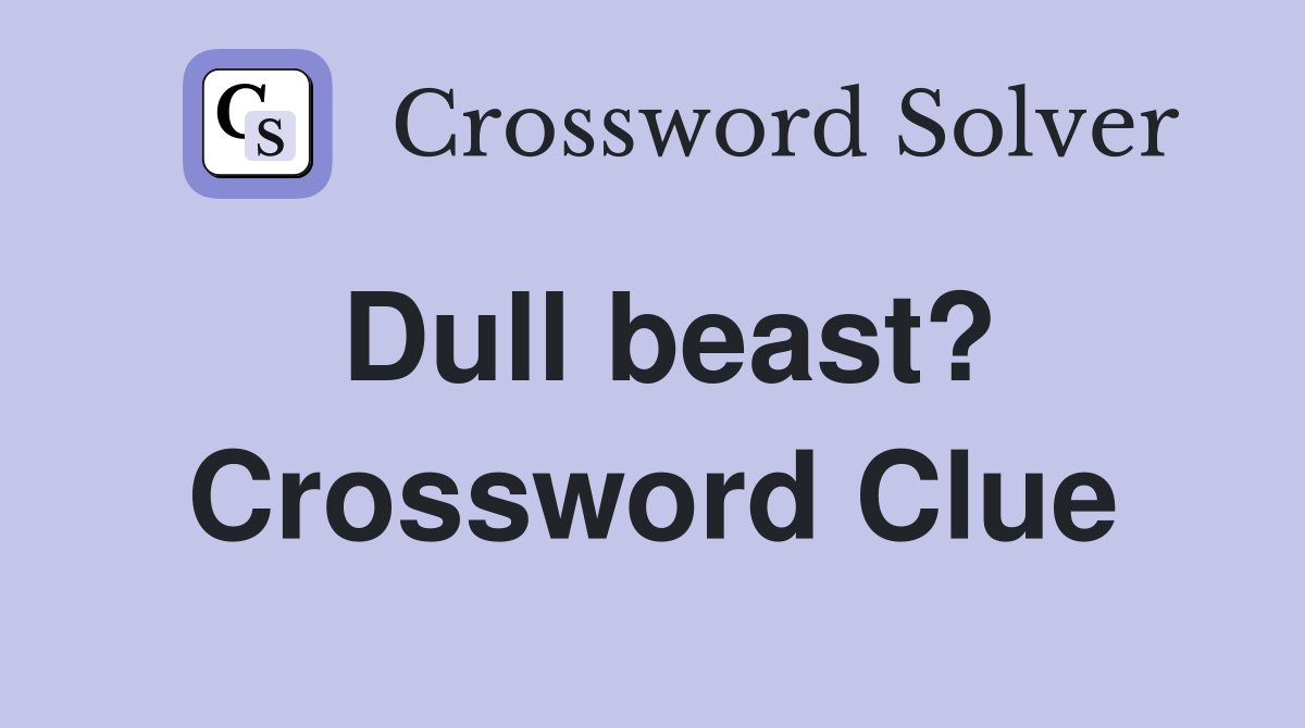 Dull beast? Crossword Clue