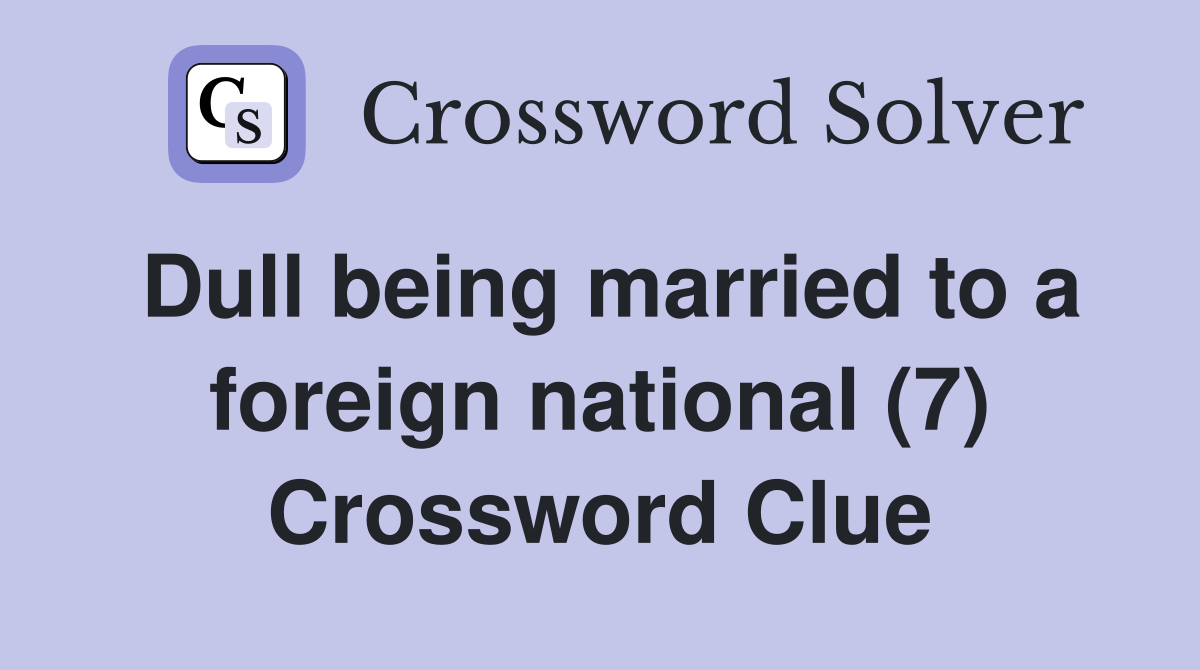 Dull being married to a foreign national (7) Crossword Clue