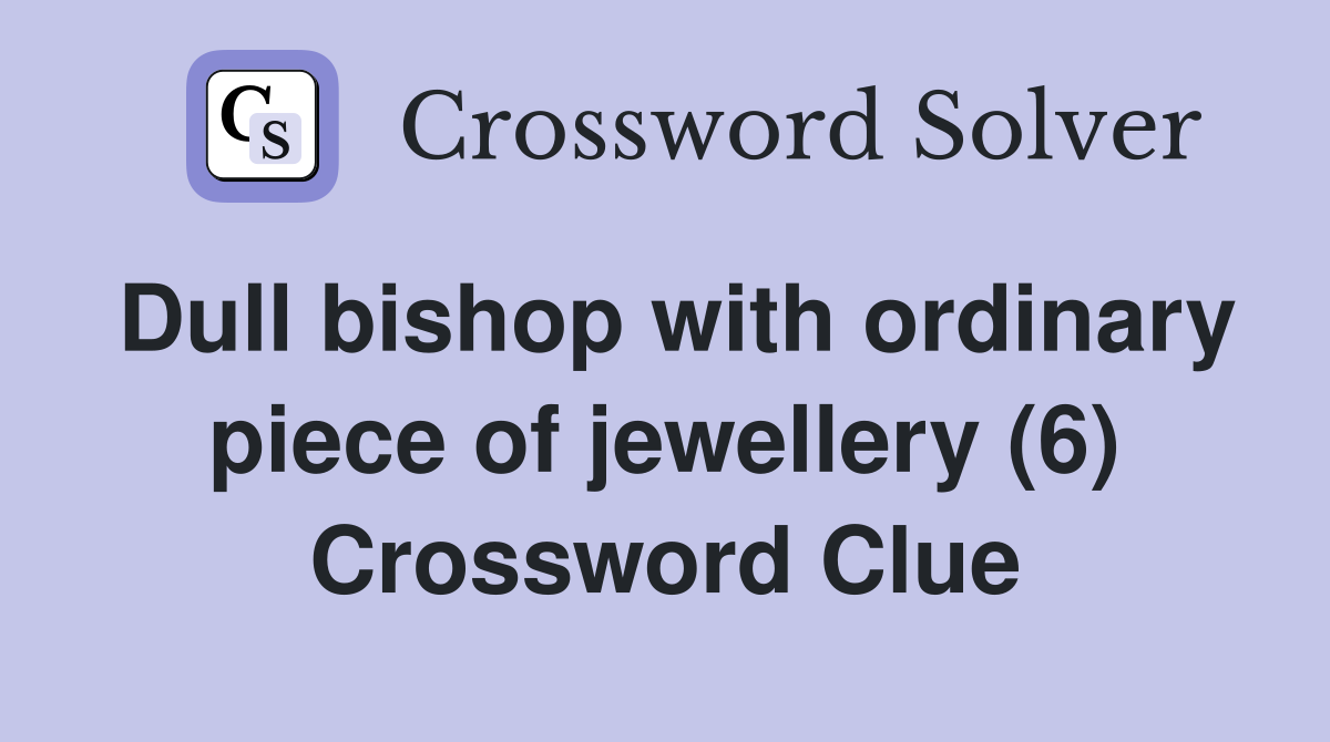 Dull bishop with ordinary piece of jewellery (6) Crossword Clue