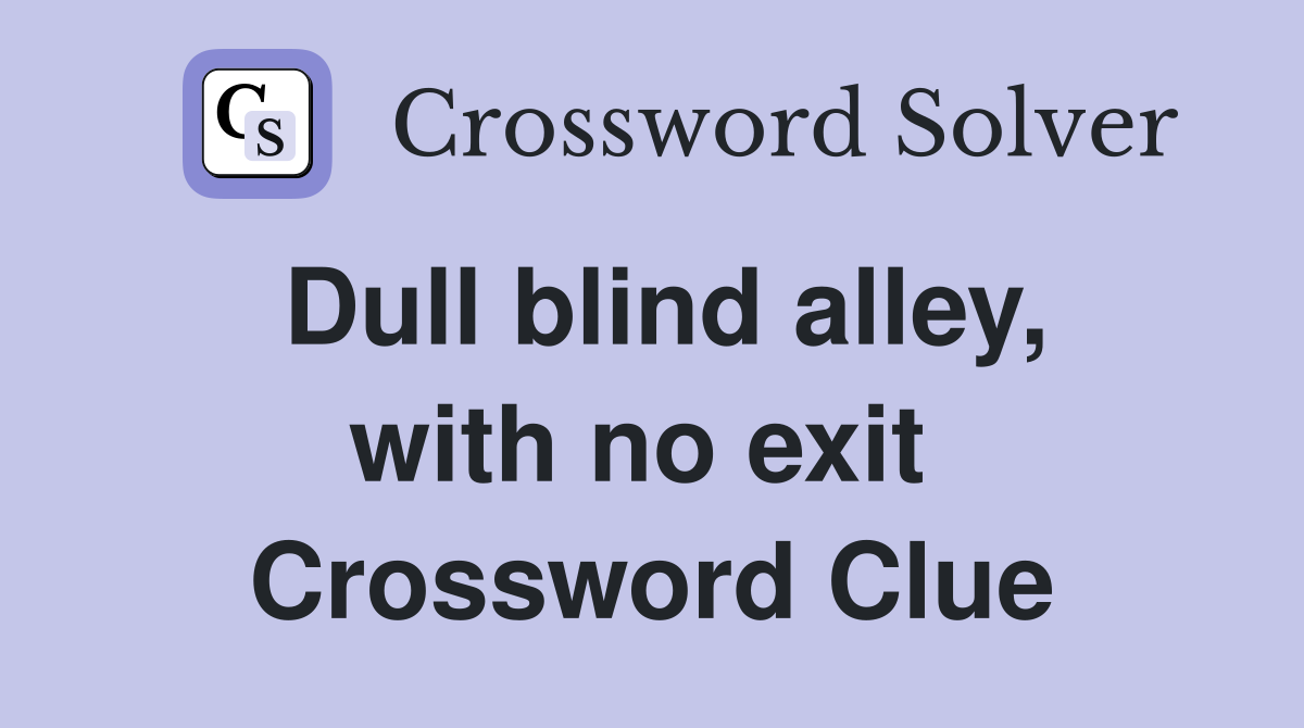 Dull blind alley, with no exit  Crossword Clue