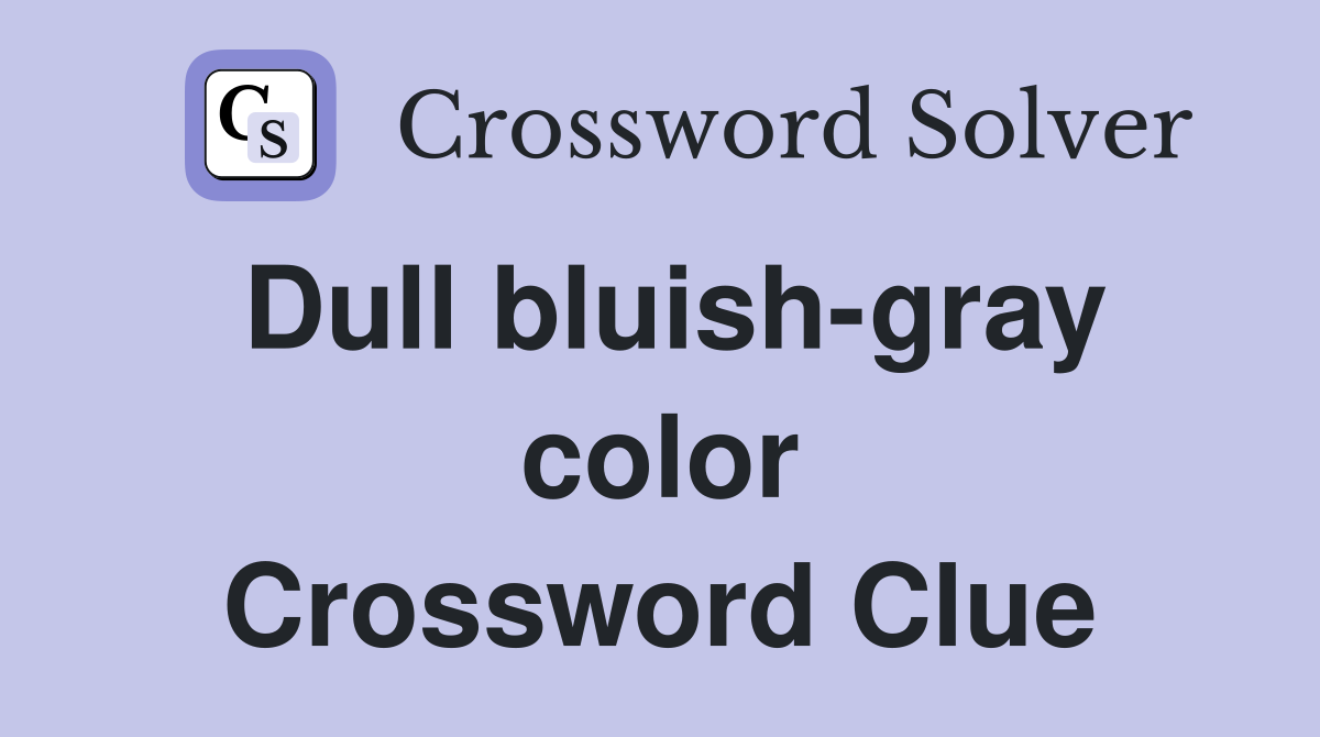 Dull bluish-gray color Crossword Clue
