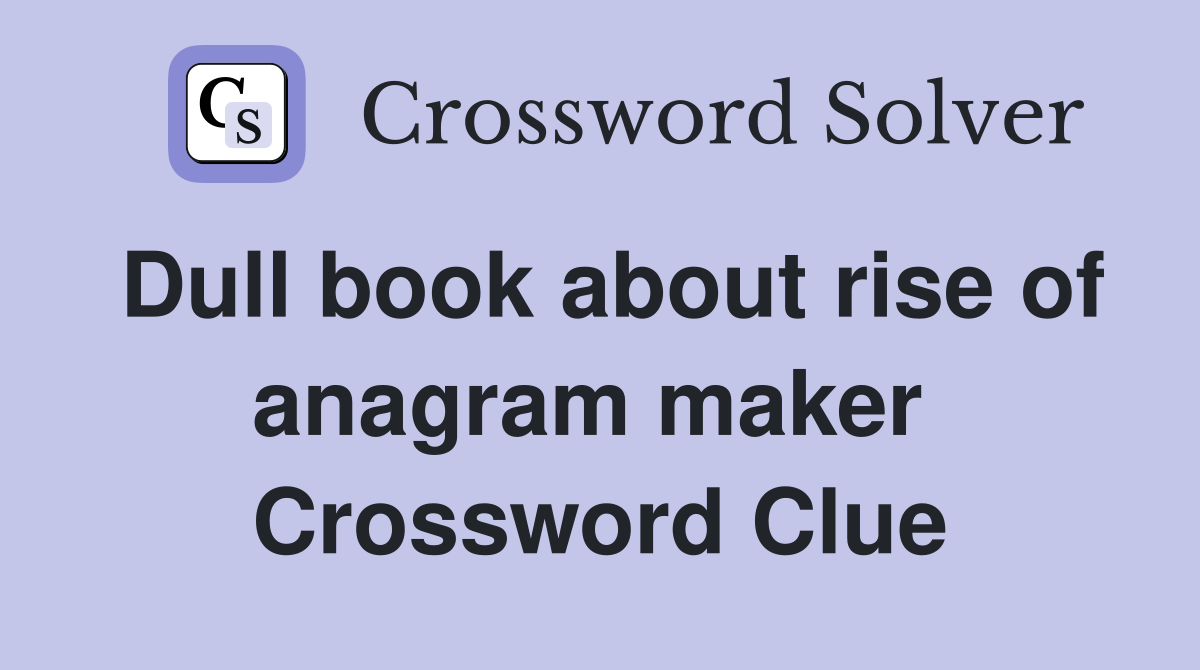 Dull book about rise of anagram maker  Crossword Clue