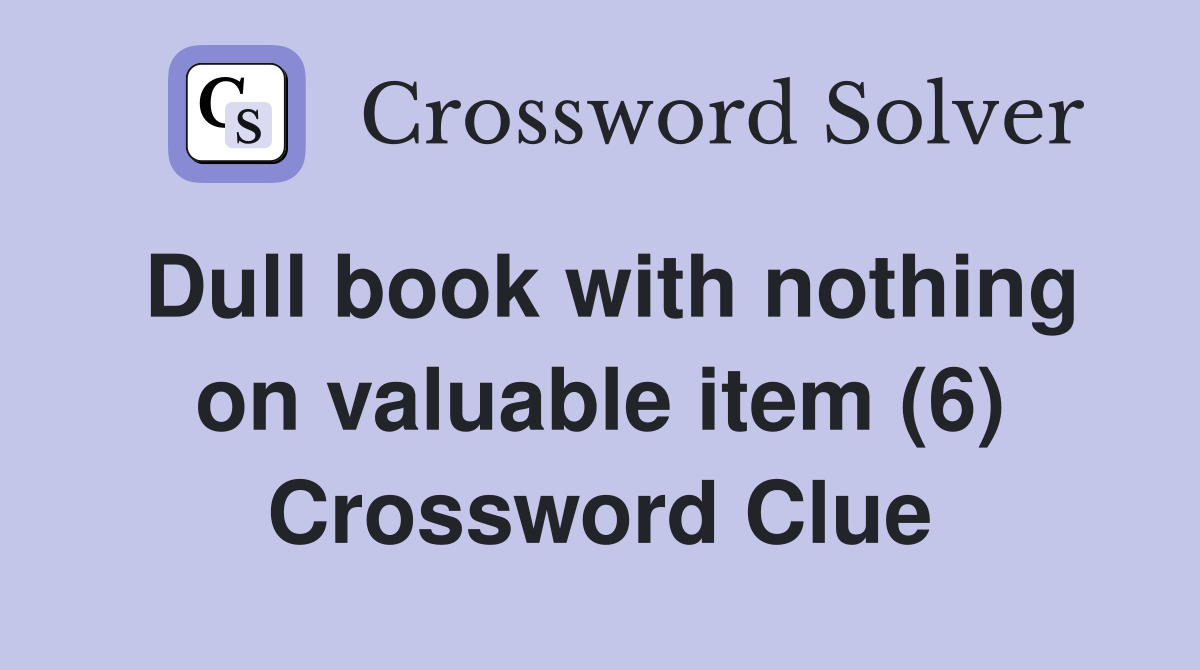 Dull book with nothing on valuable item (6) Crossword Clue