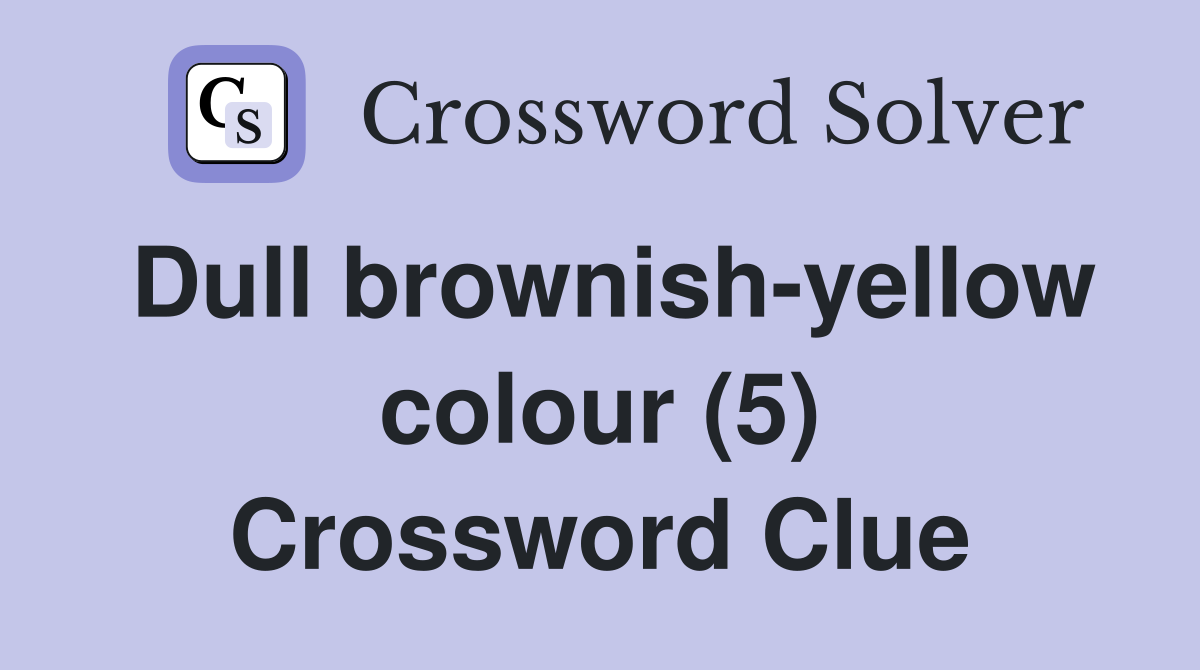 Dull brownish-yellow colour (5) Crossword Clue