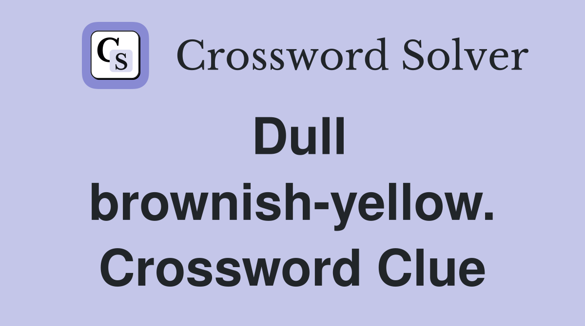 Dull brownish-yellow. Crossword Clue