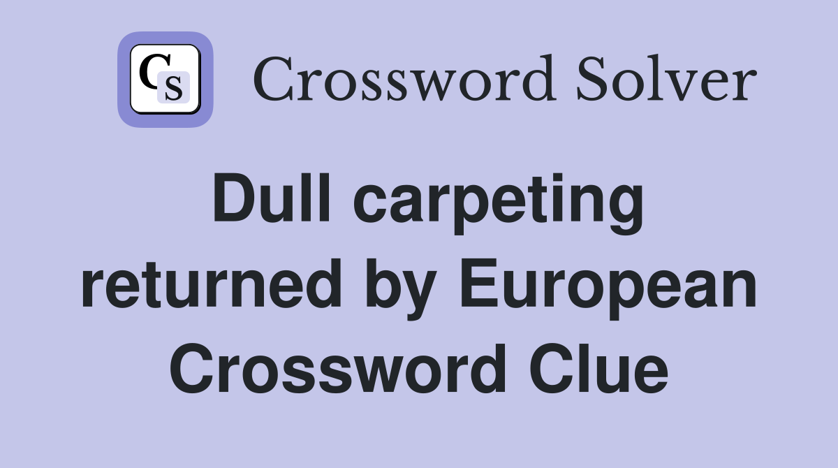 Dull carpeting returned by European Crossword Clue