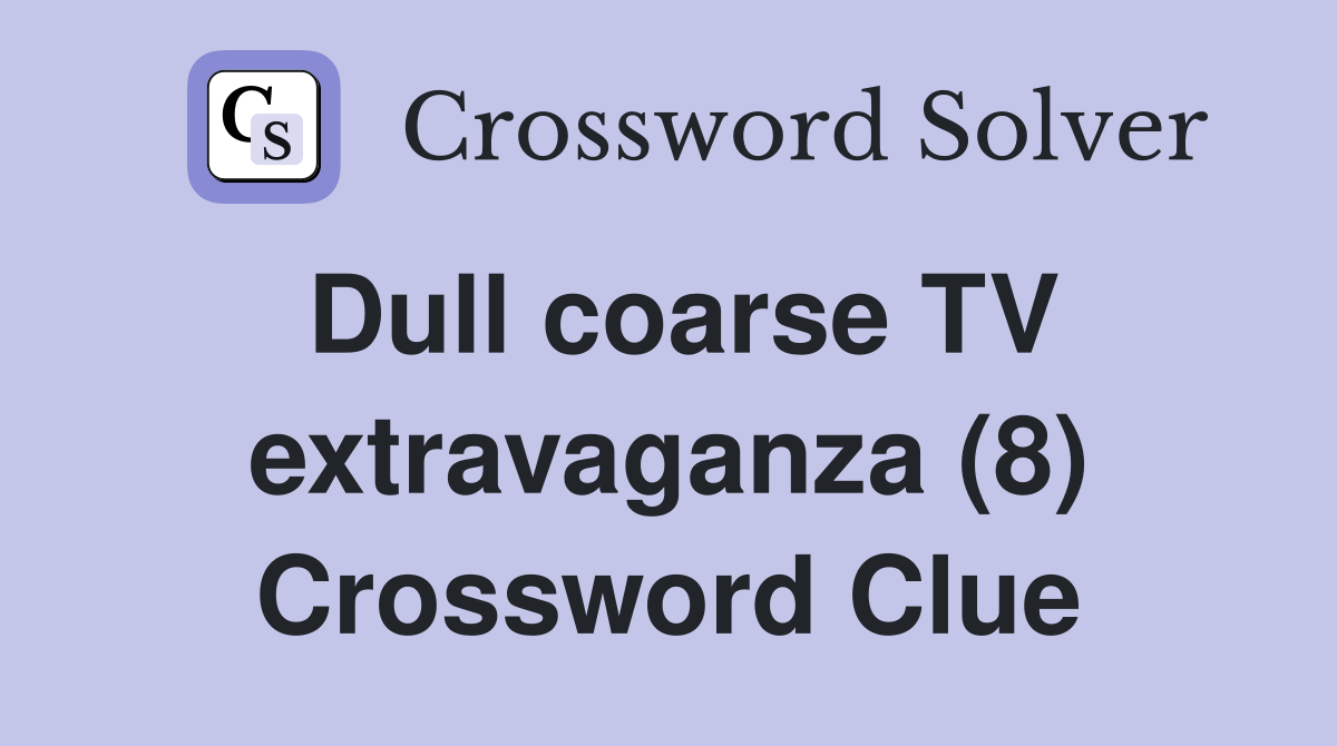 Dull coarse TV extravaganza (8) Crossword Clue