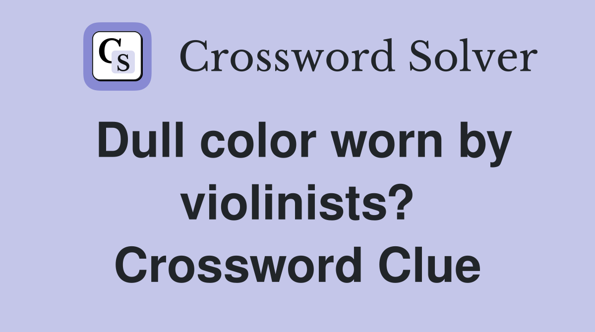 Dull color worn by violinists? Crossword Clue