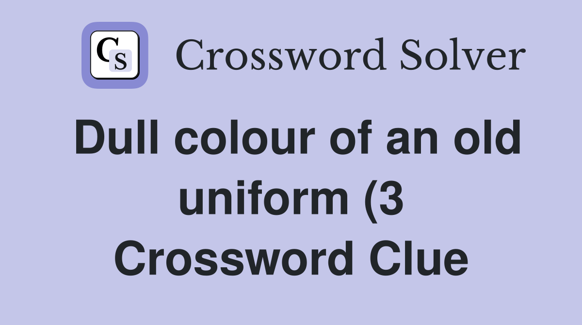 Dull colour of an old uniform (3) Crossword Clue Answers Crossword Dull colour of an old uniform (3) Crossword Clue Answers Crossword
