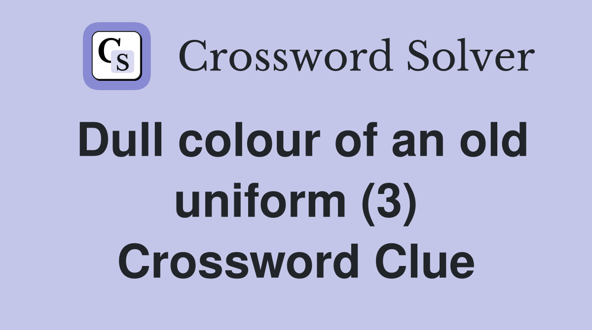 Dull colour of an old uniform (3) Crossword Clue Answers Crossword