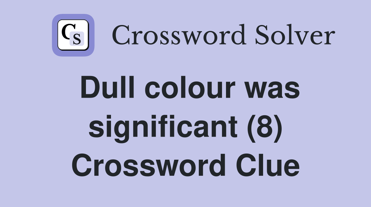 Dull colour was significant (8) Crossword Clue
