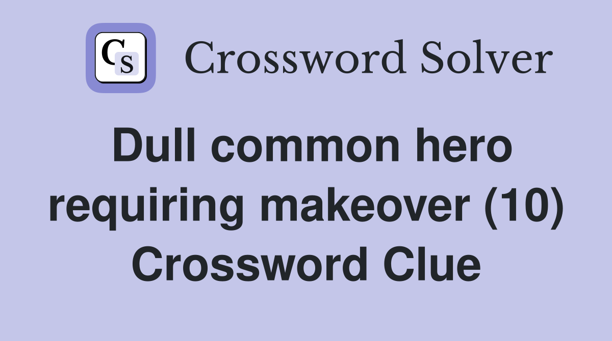Dull common hero requiring makeover (10) Crossword Clue