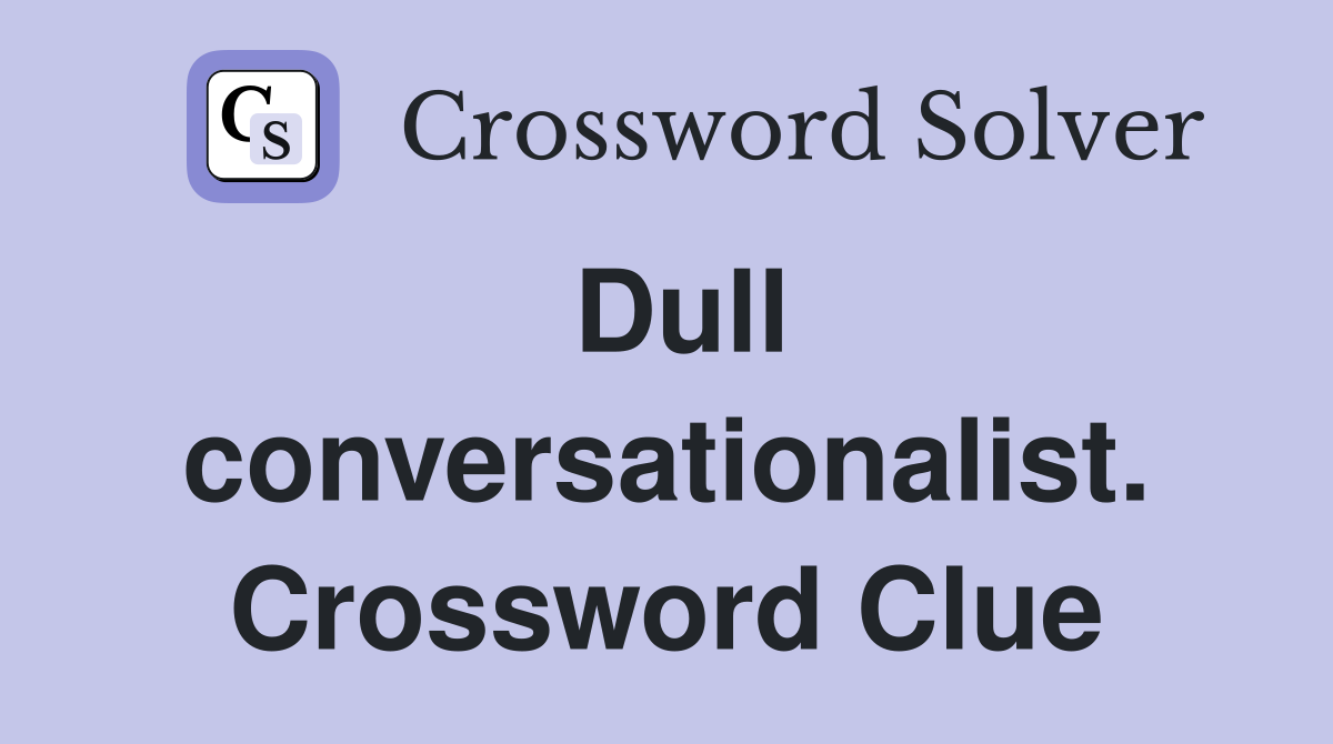 Dull conversationalist. Crossword Clue