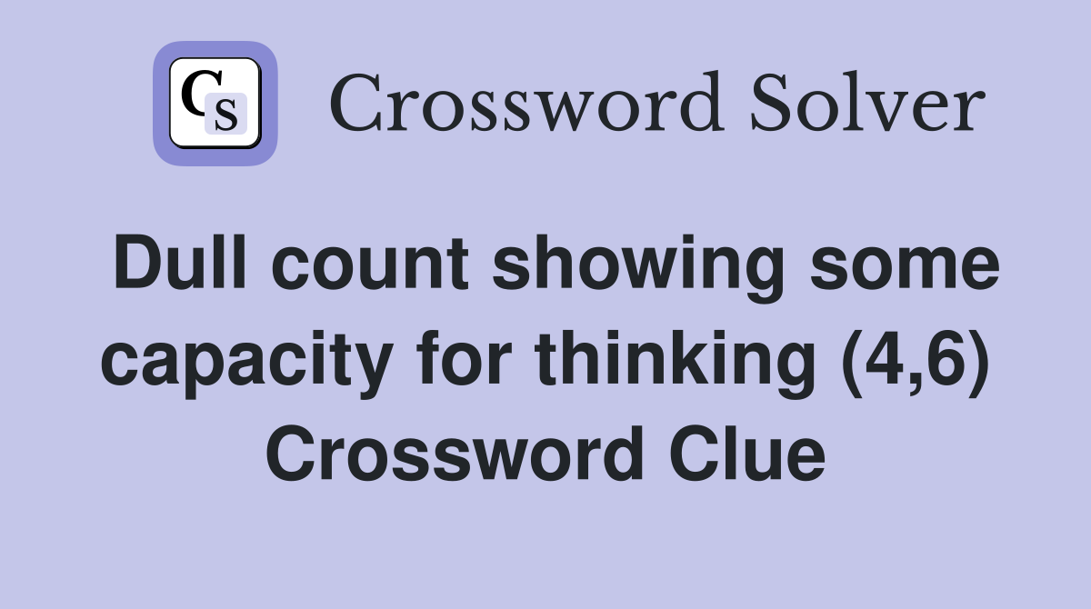Dull count showing some capacity for thinking (4,6) Crossword Clue