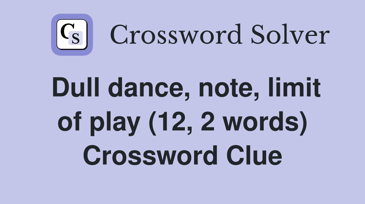 Dull dance, note, limit of play (12, 2 words) Crossword Clue