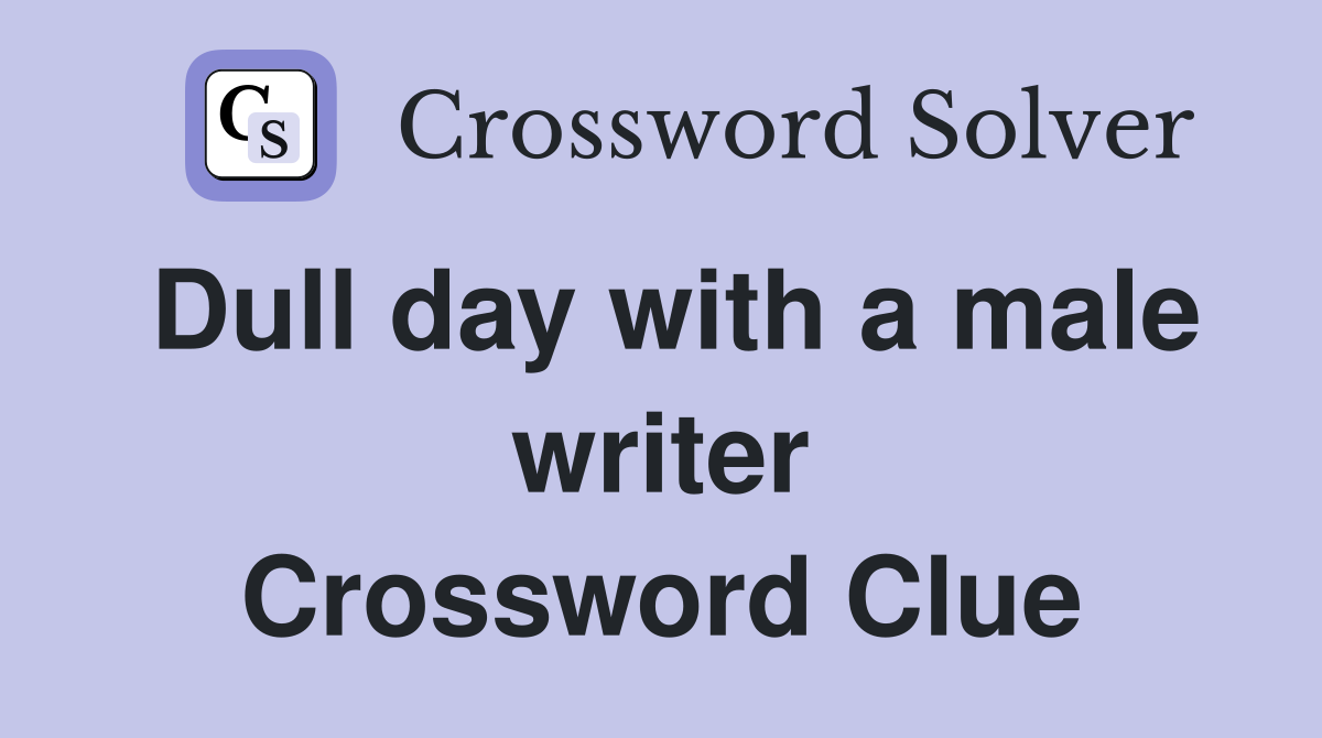 Dull day with a male writer Crossword Clue