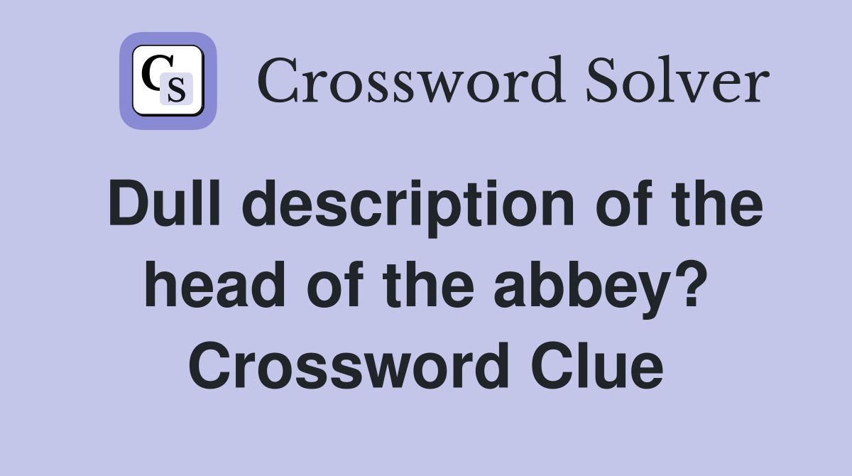 Dull description of the head of the abbey? Crossword Clue