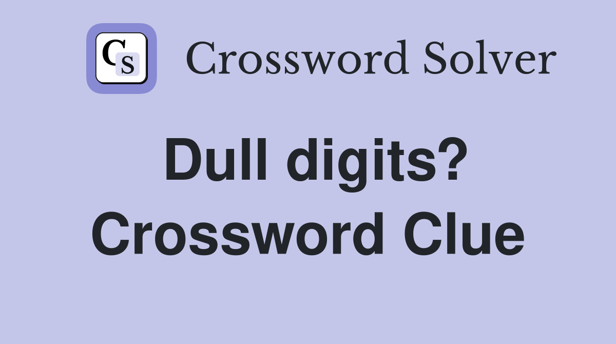 Dull digits? Crossword Clue