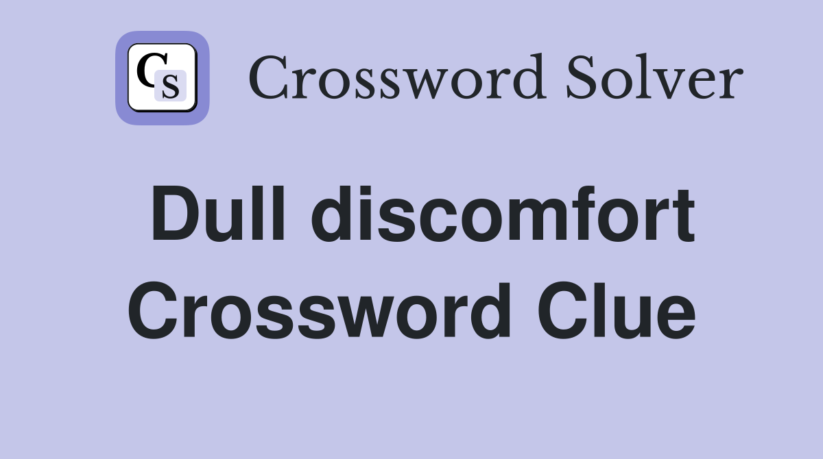 Dull discomfort Crossword Clue