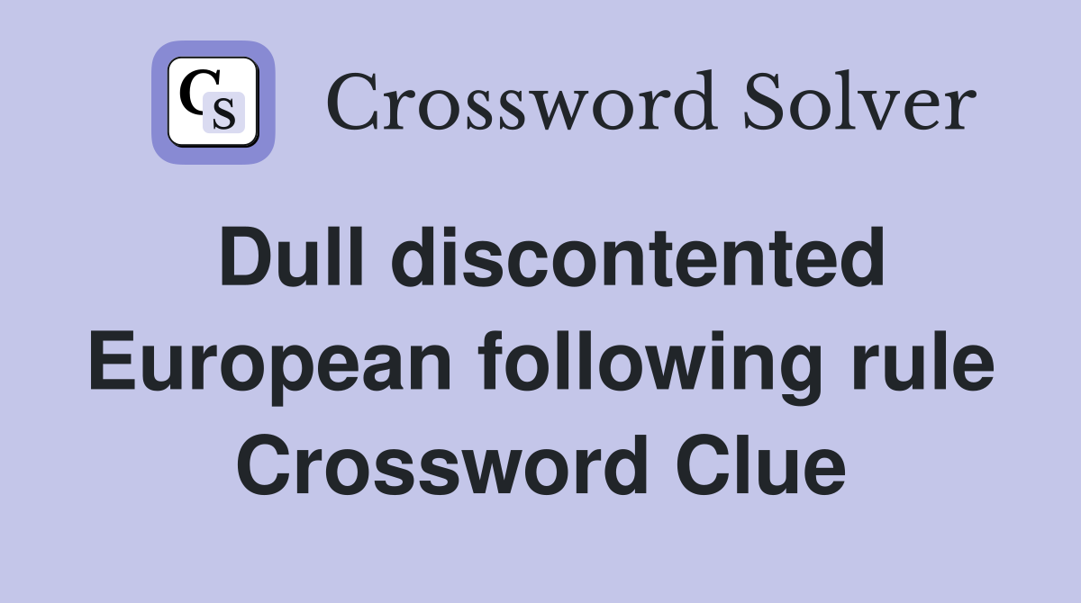 Dull discontented European following rule Crossword Clue