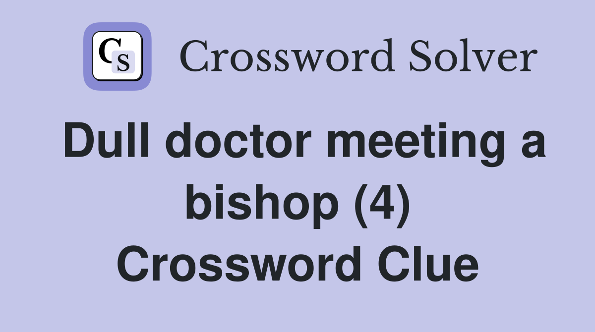 Dull doctor meeting a bishop (4) Crossword Clue