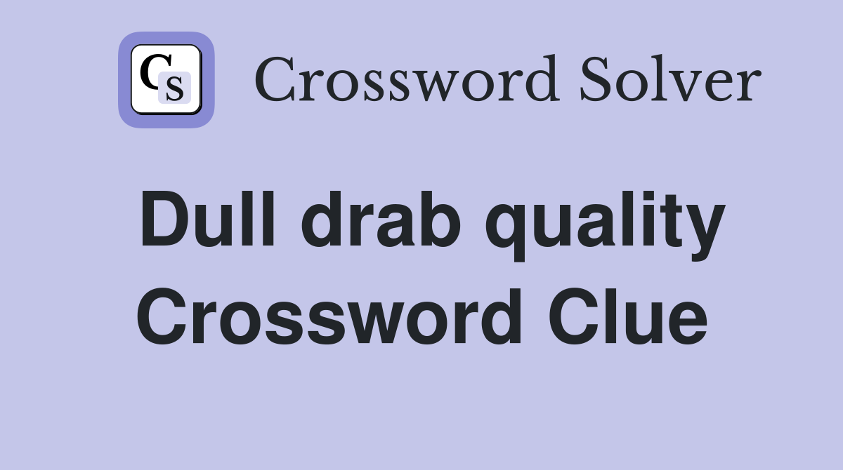 Dull drab quality Crossword Clue