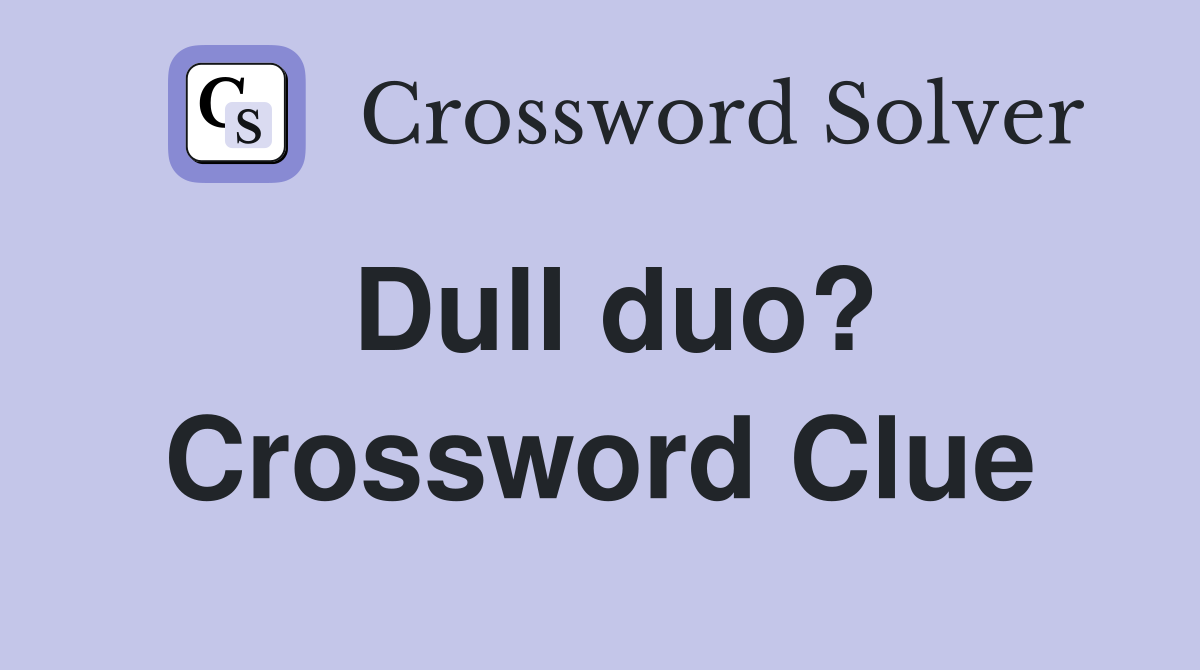 Dull duo? Crossword Clue
