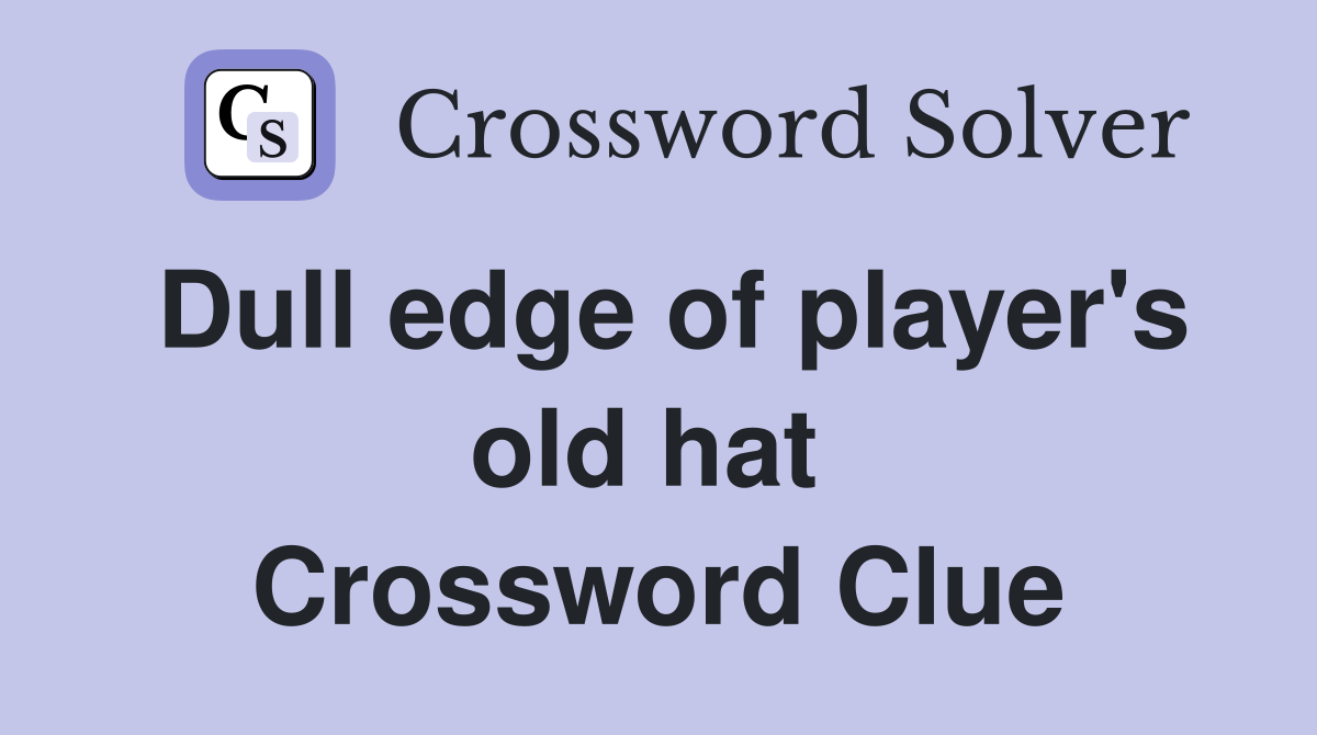 Dull edge of player's old hat  Crossword Clue