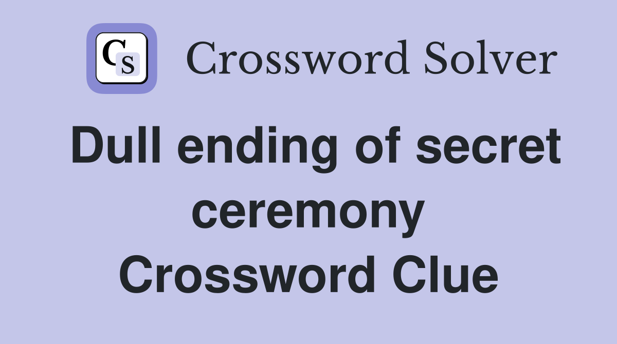Dull ending of secret ceremony Crossword Clue
