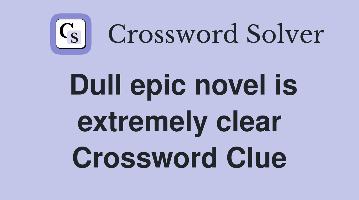 Dull epic novel is extremely clear Crossword Clue