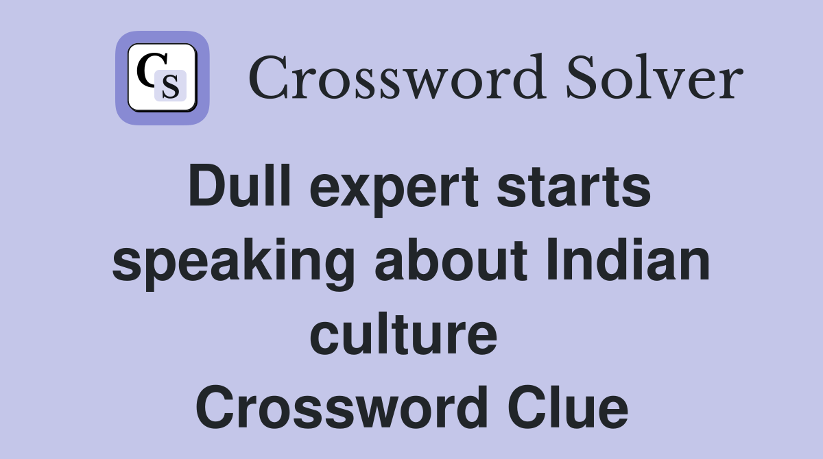 Dull expert starts speaking about Indian culture  Crossword Clue