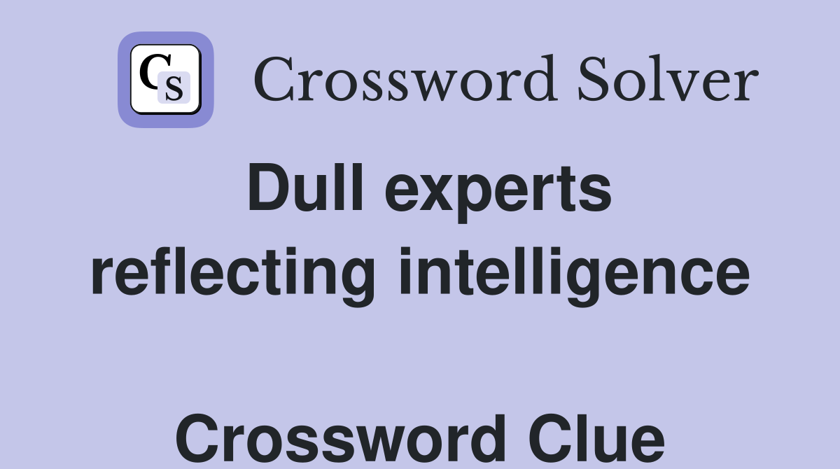 Dull experts reflecting intelligence  Crossword Clue