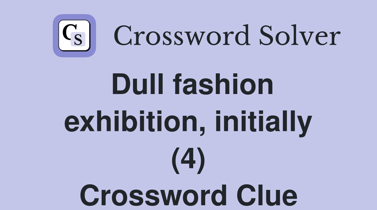 Dull fashion exhibition, initially (4) Crossword Clue