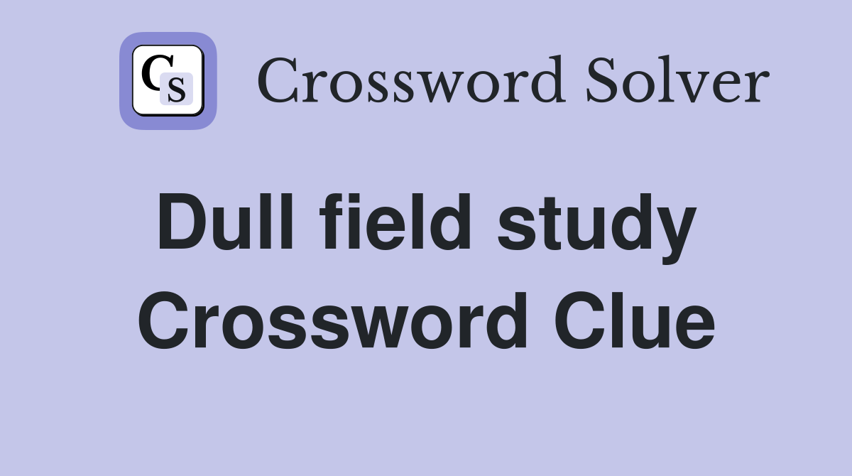 Dull field study  Crossword Clue