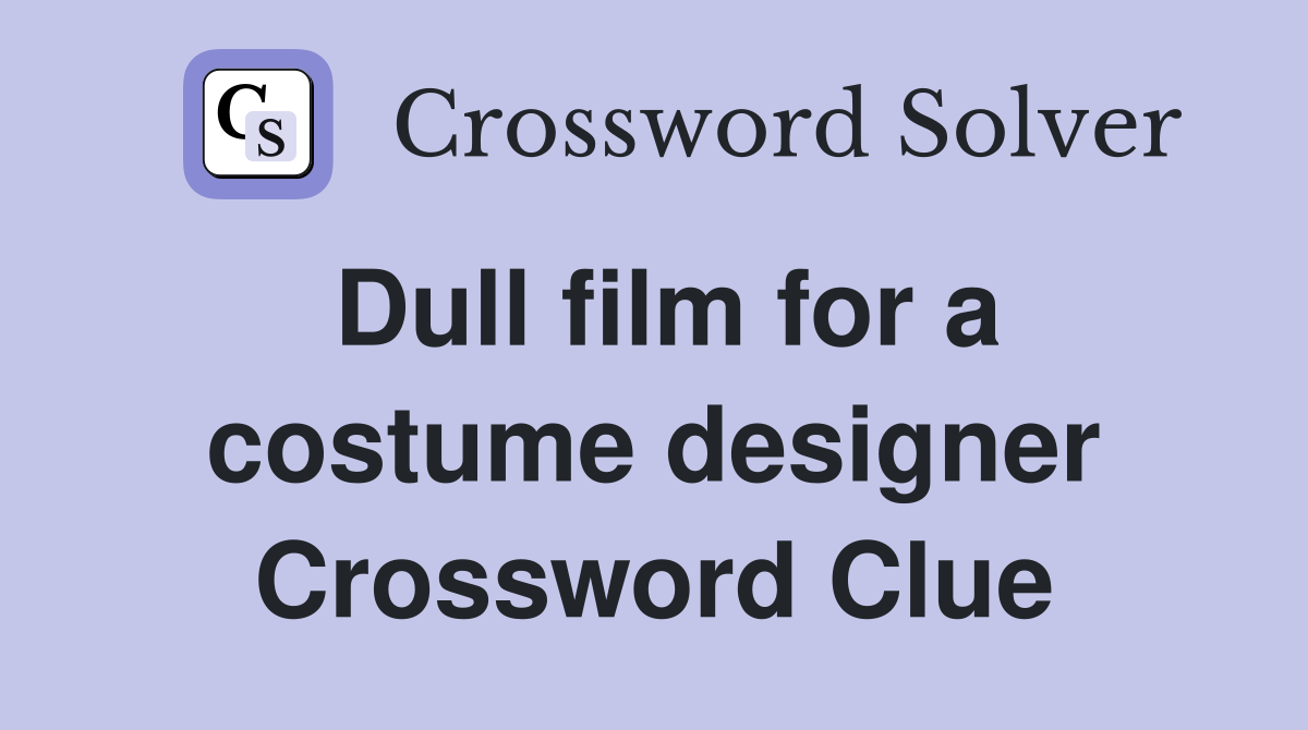 Dull film for a costume designer Crossword Clue
