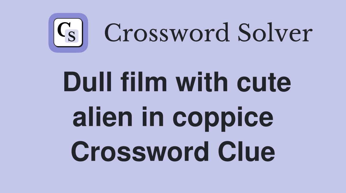 Dull film with cute alien in coppice Crossword Clue