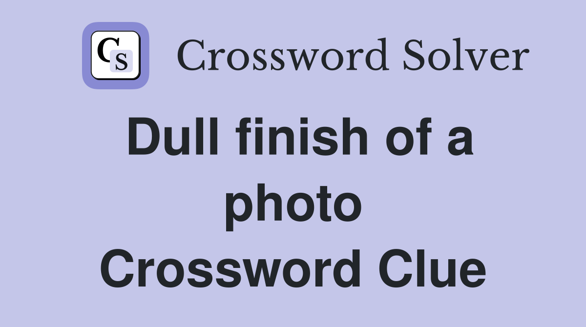 Dull finish of a photo Crossword Clue