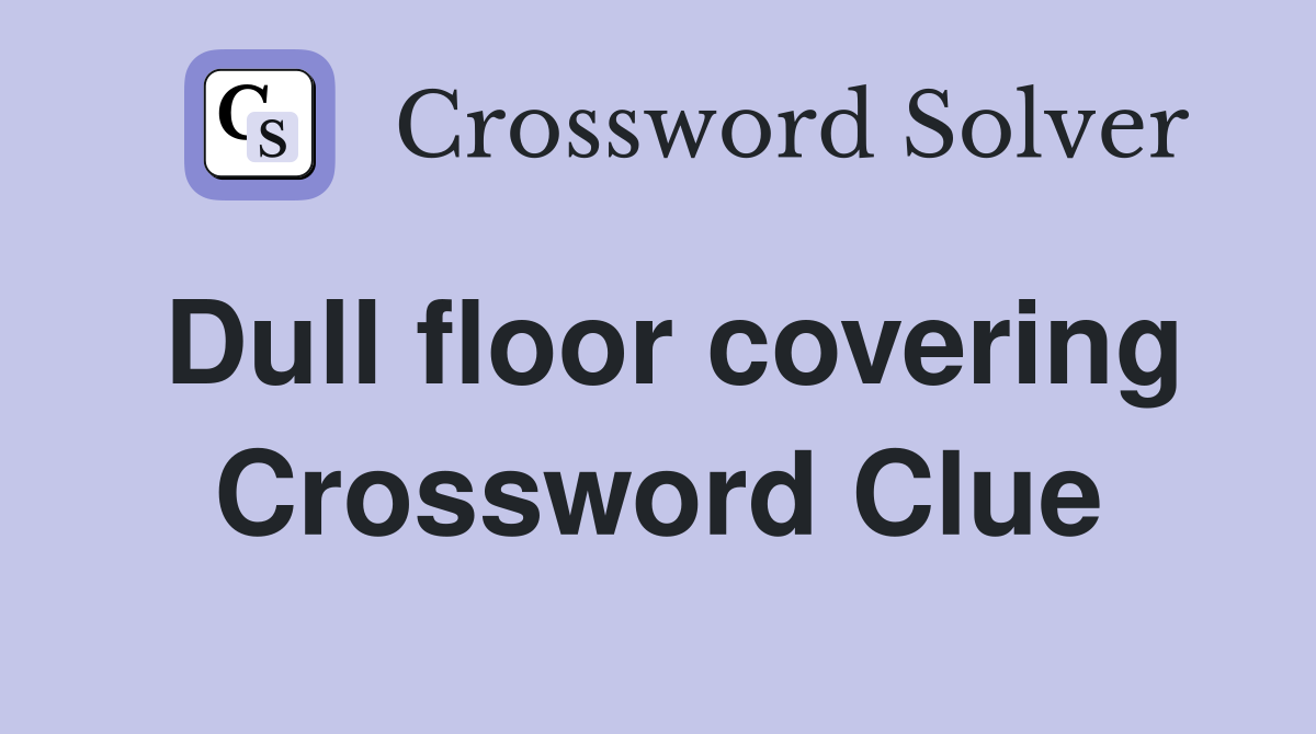 Dull floor covering Crossword Clue